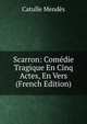 Scarron: Comedie Tragique En Cinq Actes, En Vers (French Edition), Mendes Catulle 