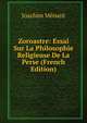 Zoroastre: Essai Sur La Philosophie Religieuse De La Perse (French Edition), Joachim Menant 