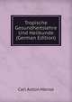 Tropische Gesundheitslehre Und Heilkunde (German Edition), Carl Anton Mense 