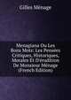 Menagiana Ou Les Bons Mots: Les Pens?es Critiques, Historiques, Morales Et D'?rudition De Monsieur M?nage (French Edition), Gilles Menage 