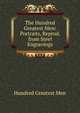 The Hundred Greatest Men: Portraits, Reprod. from Steel Engravings, Hundred Greatest Men 