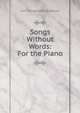 Songs Without Words: For the Piano, Felix Mendelssohn-Bartholdy 