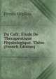 Du Cafe: Etude De Therapeutique Physiologique. These. (French Edition), Firmin Meplain 