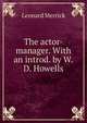 The actor-manager. With an introd. by W.D. Howells, Merrick Leonard 
