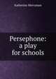 Persephone: a play for schools, Katherine Merryman 