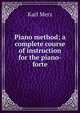 Piano method; a complete course of instruction for the piano-forte, Karl Merz 
