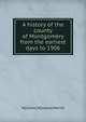 A history of the county of Montgomery from the earliest days to 1906, W[illiam] W[alace] Merritt 