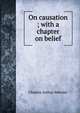 On causation ; with a chapter on belief, Mercier Charles Arthur 