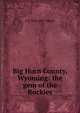 Big Horn County, Wyoming: the gem of the Rockies, A S. 1839-1917 Mercer 