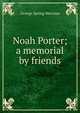 Noah Porter; a memorial by friends, George Spring Merriam 