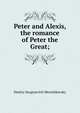 Peter and Alexis, the romance of Peter the Great;, Дмитрий Сергеевич Мережковский 