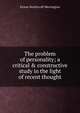 The problem of personality; a critical & constructive study in the light of recent thought, Ernest Northcroft Merrington 