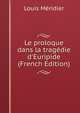 Le proloque dans la trag?die d'Euripide (French Edition), Louis Meridier 