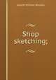 Shop sketching;, Joseph William Woolley 