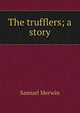 The trufflers; a story, Merwin Samuel 
