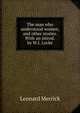 The man who understood women, and other stories. With an introd. by W.J. Locke, Merrick Leonard 