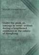 Under the peak, or, Jottings in verse: written during a lengthened residence in the colony of Hongkong, William Thomas Mercer 