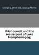 Uriah Jewett and the sea serpent of Lake Memphemagog;, George C. [from old catalog] Merrill 
