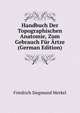 Handbuch Der Topographischen Anatomie, Zum Gebrauch Fur Artze (German Edition), Friedrich Siegmund Merkel 