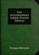 Une correspondance inedite (French Edition), Merimee Prosper 