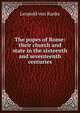 The popes of Rome: their church and state in the sixteenth and seventeenth centuries, Leopold von Ranke 