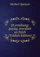 Di ertsihung: gaysig, moralish un fizish (Yiddish Edition), Герберт Спенсер 