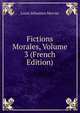 Fictions Morales, Volume 3 (French Edition), Louis Sebastien Mercier 