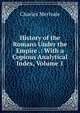 History of the Romans Under the Empire .: With a Copious Analytical Index, Volume 1, Merivale Charles 