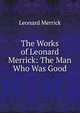 The Works of Leonard Merrick: The Man Who Was Good, Merrick Leonard 