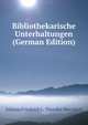 Bibliothekarische Unterhaltungen (German Edition), Johann Friedrich L. Theodor Merzdorf 