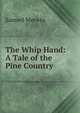 The Whip Hand: A Tale of the Pine Country, Merwin Samuel 