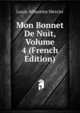 Mon Bonnet De Nuit, Volume 4 (French Edition), Mercier Louis-Sebastien 