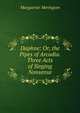 Daphne: Or, the Pipes of Arcadia. Three Acts of Singing Nonsense, Marguerite Merington 