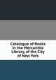 Catalogue of Books in the Mercantile Library, of the City of New York, 