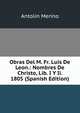 Obras Del M. Fr. Luis De Leon.: Nombres De Christo, Lib. I Y Ii. 1805 (Spanish Edition), Antolin Merino 