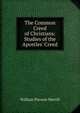 The Common Creed of Christians: Studies of the Apostles' Creed, William Pierson Merrill 