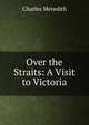 Over the Straits: A Visit to Victoria, Charles Meredith 