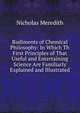 Rudiments of Chemical Philosophy: In Which Th First Principles of That Useful and Entertaining Science Are Familiarly Explained and Illustrated, Nicholas Meredith 