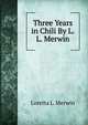 Three Years in Chili By L.L. Merwin., Loretta L. Merwin 