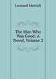The Man Who Was Good: A Novel, Volume 2, Merrick Leonard 