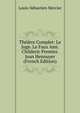 Theatre Complet: Le Juge. Le Faux Ami. Childeric Premier. Jean Hennuyer (French Edition), Mercier Louis-Sebastien 