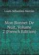 Mon Bonnet De Nuit, Volume 2 (French Edition), Mercier Louis-Sebastien 