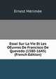 Essai Sur La Vie Et Les OEuvres De Francisco De Quevedo (1580-1645) (French Edition), Ernest Merimee 