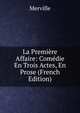 La Premiere Affaire: Comedie En Trois Actes, En Prose (French Edition), Merville 