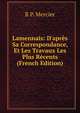 Lamennais: D'apr?s Sa Correspondance, Et Les Travaux Les Plus R?cents (French Edition), R P. Mercier 