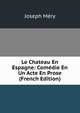Le Chateau En Espagne: Comedie En Un Acte En Prose (French Edition), Mery Joseph 