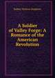 A Soldier of Valley Forge: A Romance of the American Revolution, Robert Neilson Stephens 