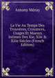 La Vie Au Temps Des Trouv?res, Croyances, Usages Et Moeurs Intimes Des Xie, Xiie & Xiiie Si?cles (French Edition), Antony Meray 