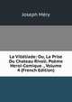 La Villeliade: Ou, La Prise Du Chateau Rivoli. Poeme Heroi-Comique ., Volume 4 (French Edition), Mery Joseph 