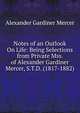 Notes of an Outlook On Life: Being Selections from Private Mss. of Alexander Gardiner Mercer, S.T.D. (1817-1882)., Alexander Gardiner Mercer 